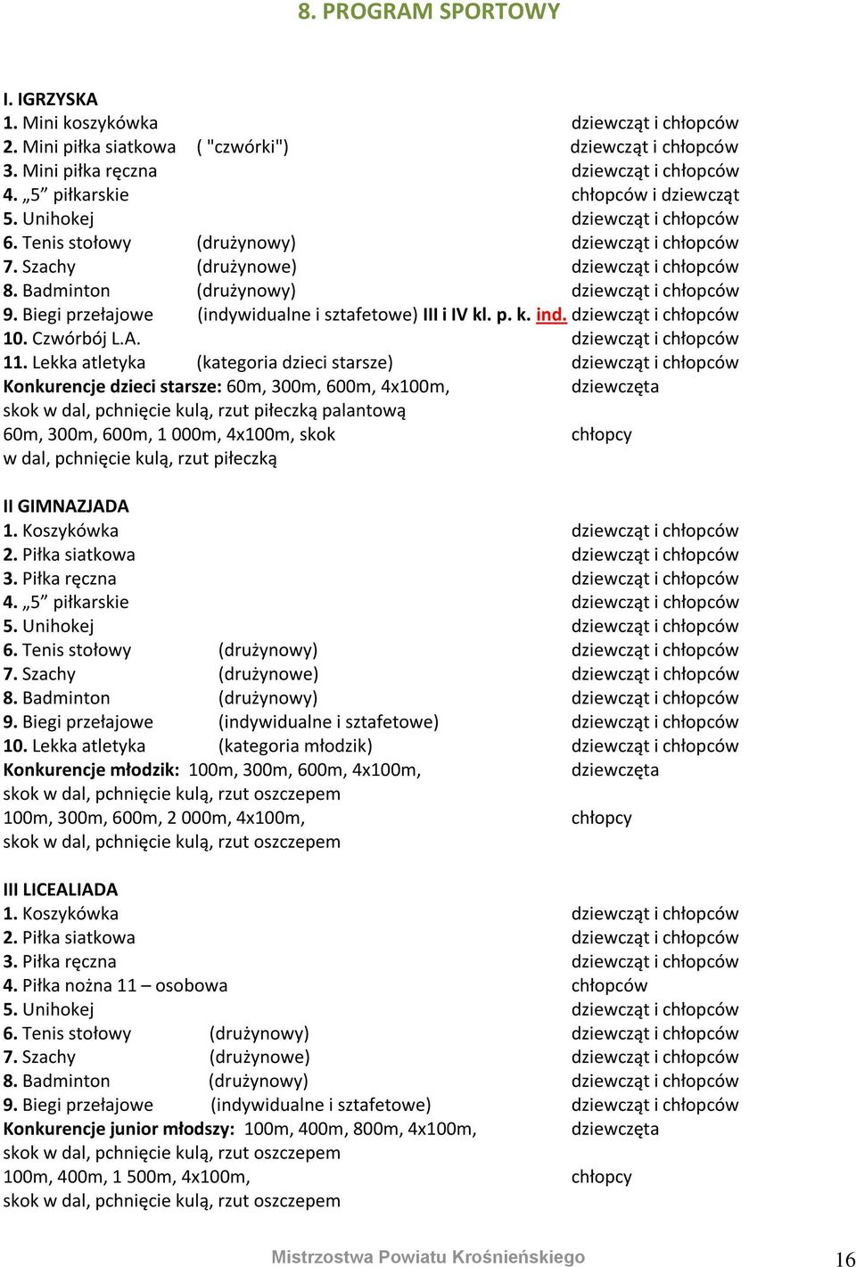 Badminton (drużynowy) dziewcząt i chłopców 9. Biegi przełajowe (indywidualne i sztafetowe) III i IV kl. p. k. ind. dziewcząt i chłopców 10. Czwórbój L.A. dziewcząt i chłopców 11.