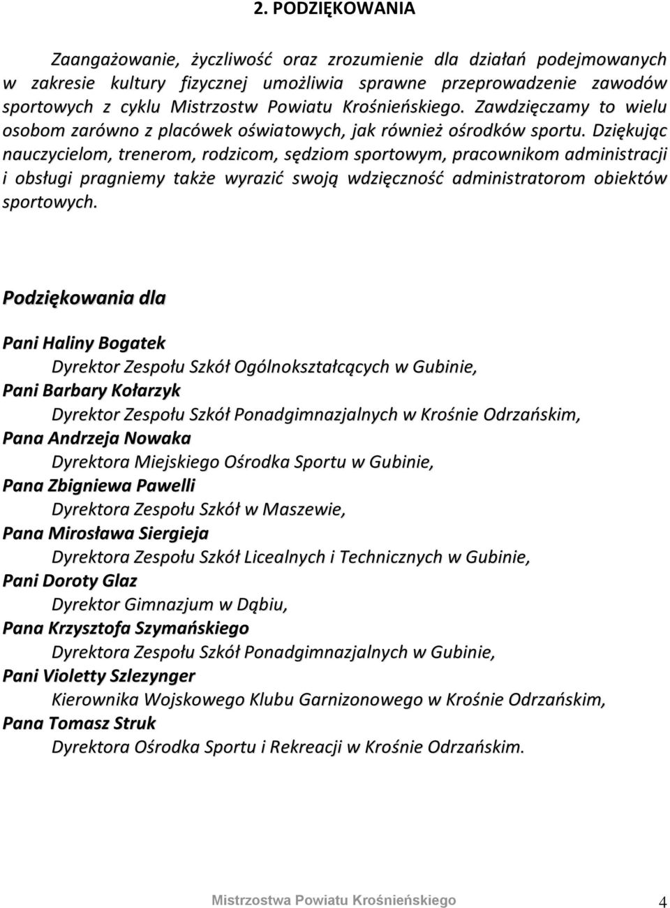 Dziękując nauczycielom, trenerom, rodzicom, sędziom sportowym, pracownikom administracji i obsługi pragniemy także wyrazić swoją wdzięczność administratorom obiektów sportowych.