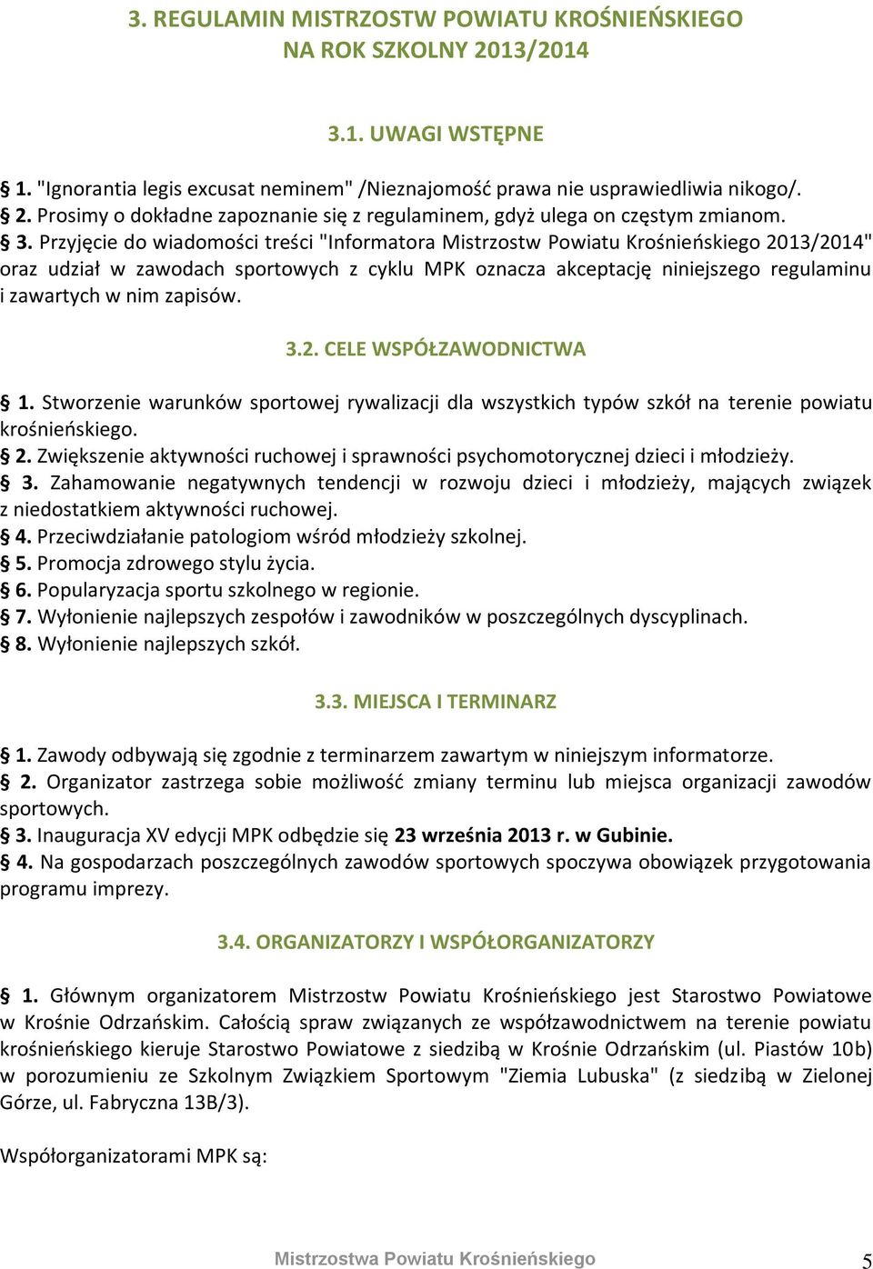 zapisów. 3.2. CELE WSPÓŁZAWODNICTWA 1. Stworzenie warunków sportowej rywalizacji dla wszystkich typów szkół na terenie powiatu krośnieńskiego. 2.