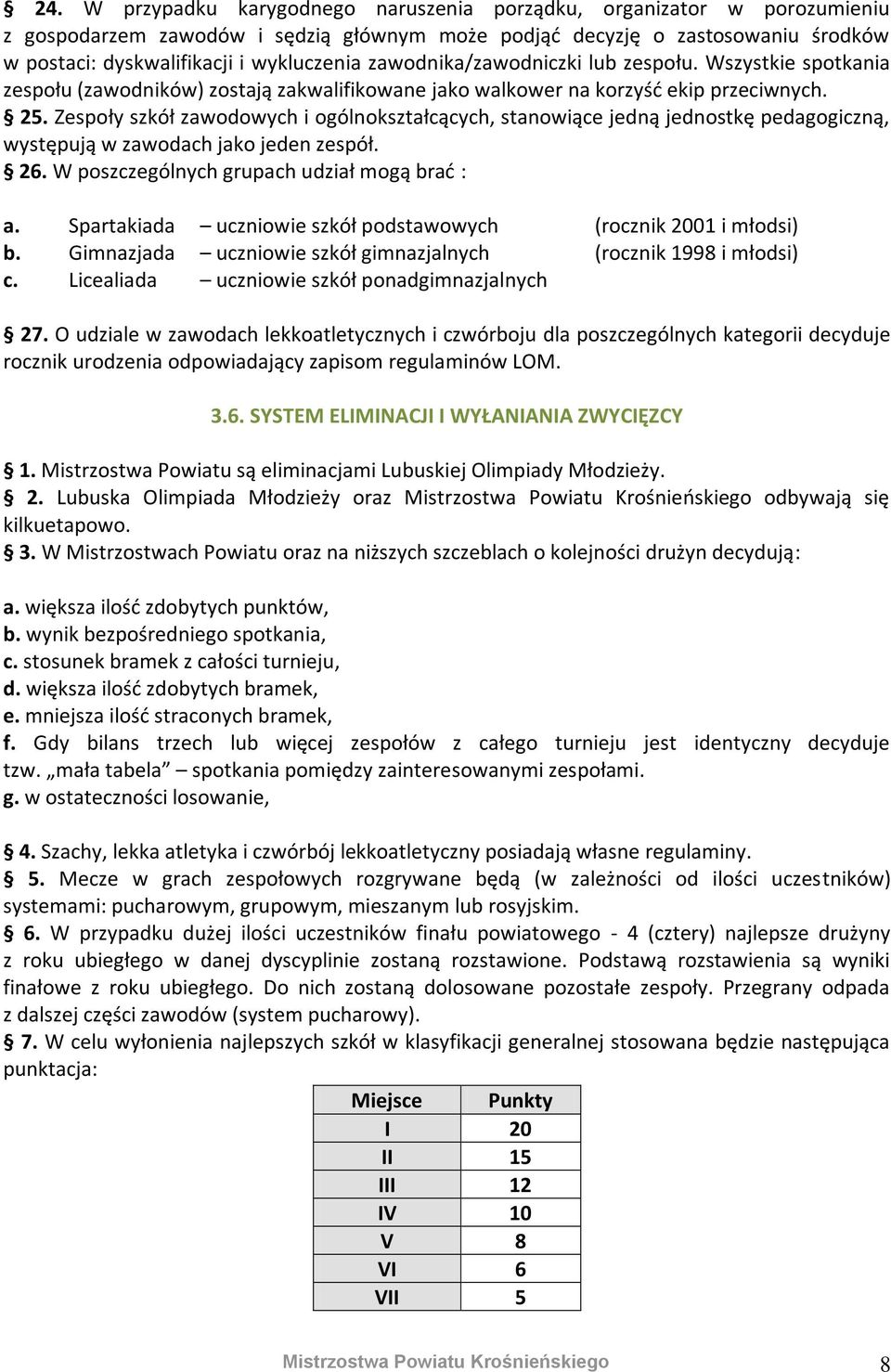 Zespoły szkół zawodowych i ogólnokształcących, stanowiące jedną jednostkę pedagogiczną, występują w zawodach jako jeden zespół. 26. W poszczególnych grupach udział mogą brać : a.