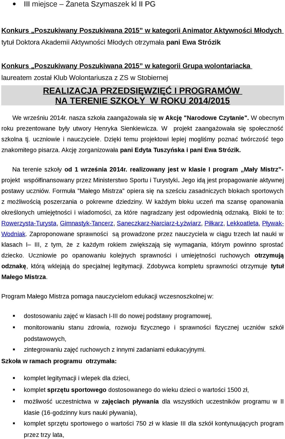 2014r. nasza szkoła zaangażowała się w Akcję "Narodowe Czytanie". W obecnym roku prezentowane były utwory Henryka Sienkiewicza. W projekt zaangażowała się społeczność szkolna tj.