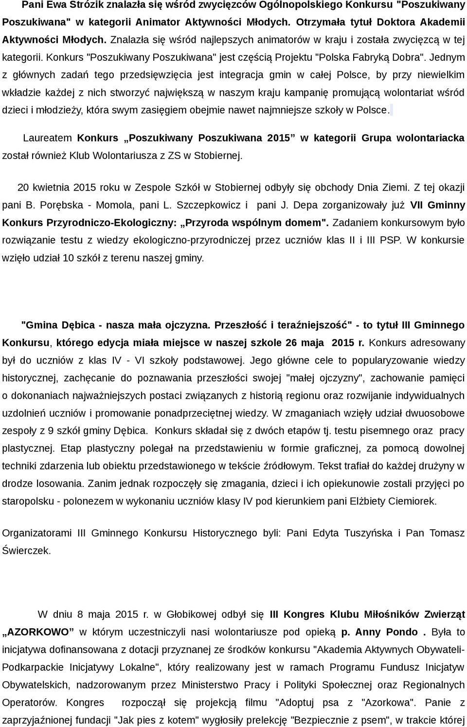 Jednym z głównych zadań tego przedsięwzięcia jest integracja gmin w całej Polsce, by przy niewielkim wkładzie każdej z nich stworzyć największą w naszym kraju kampanię promującą wolontariat wśród