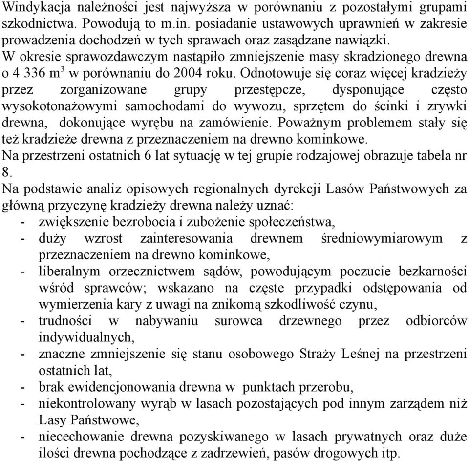 Odnotowuje się coraz więcej kradzieży przez zorganizowane grupy przestępcze, dysponujące często wysokotonażowymi samochodami do wywozu, sprzętem do ścinki i zrywki drewna, dokonujące wyrębu na