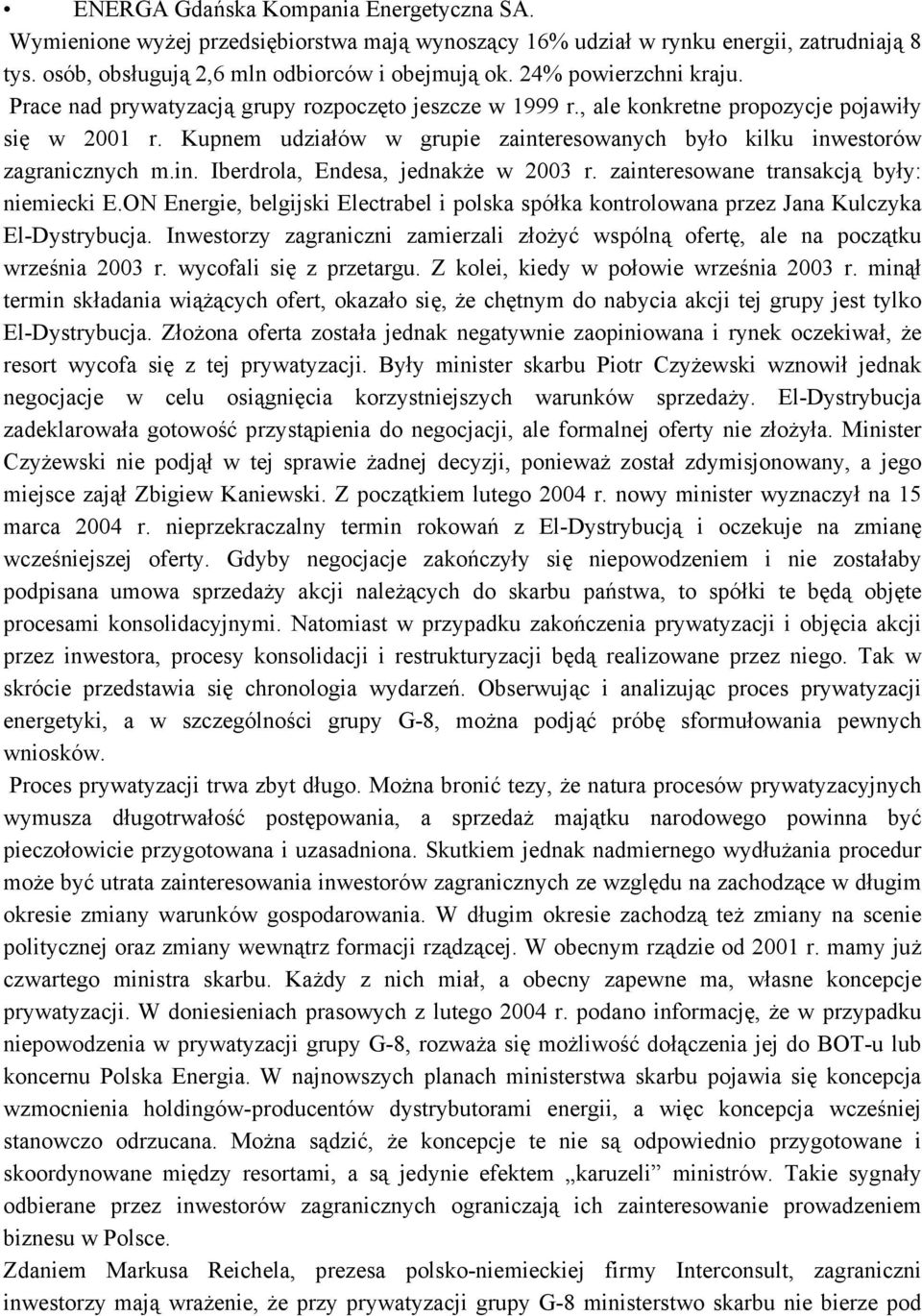 Kupnem udziałów w grupie zainteresowanych było kilku inwestorów zagranicznych m.in. Iberdrola, Endesa, jednakże w 2003 r. zainteresowane transakcją były: niemiecki E.