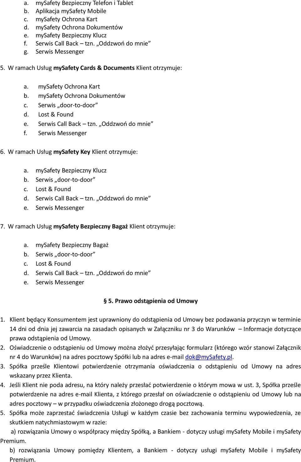 Oddzwoo do mnie f. Serwis Messenger 6. W ramach Usług mysafety Key Klient otrzymuje: a. mysafety Bezpieczny Klucz b. Serwis door-to-door c. Lost & Found d. Serwis Call Back tzn. Oddzwoo do mnie e.