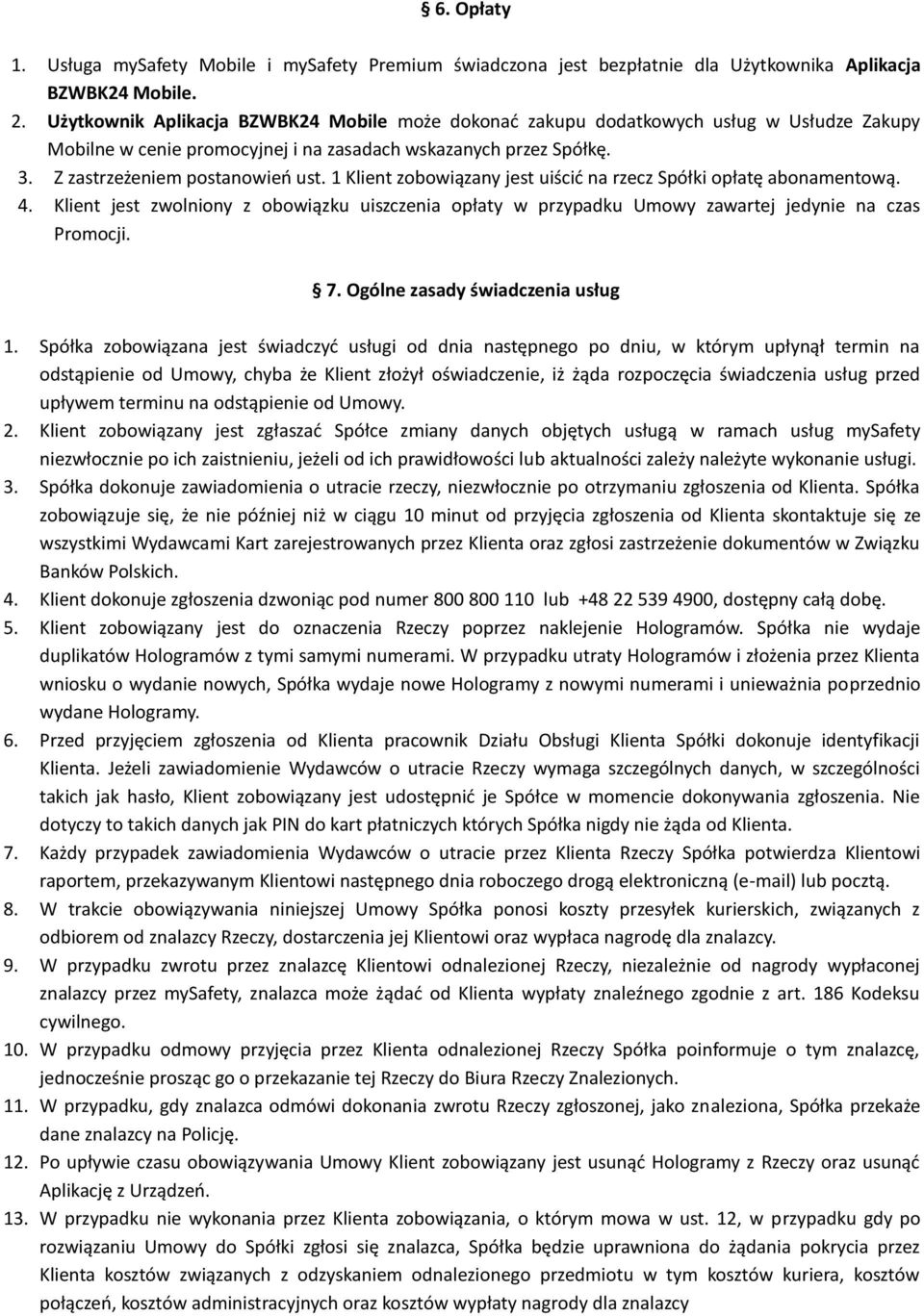 1 Klient zobowiązany jest uiścid na rzecz Spółki opłatę abonamentową. 4. Klient jest zwolniony z obowiązku uiszczenia opłaty w przypadku Umowy zawartej jedynie na czas Promocji. 7.