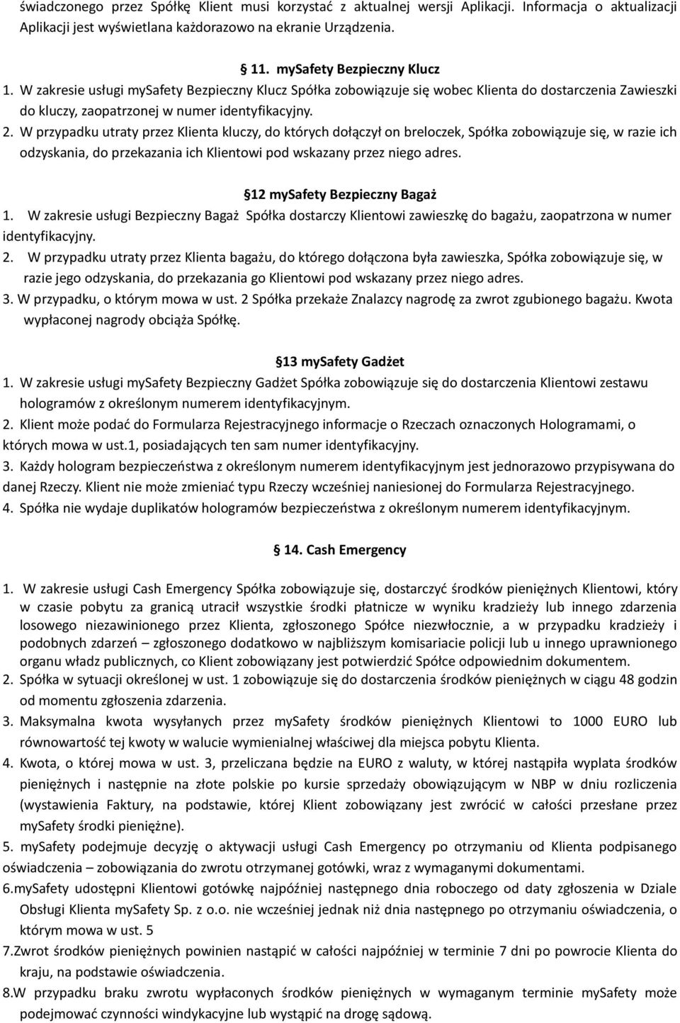 W przypadku utraty przez Klienta kluczy, do których dołączył on breloczek, Spółka zobowiązuje się, w razie ich odzyskania, do przekazania ich Klientowi pod wskazany przez niego adres.