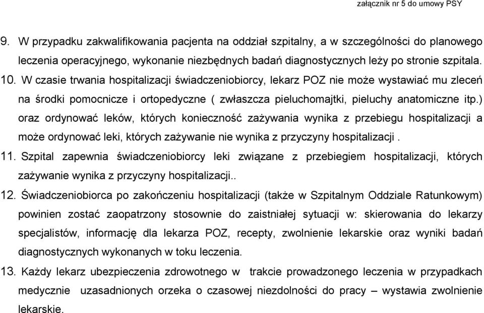 W czasie trwania hospitalizacji świadczeniobiorcy, lekarz POZ nie może wystawiać mu zleceń na środki pomocnicze i ortopedyczne ( zwłaszcza pieluchomajtki, pieluchy anatomiczne itp.