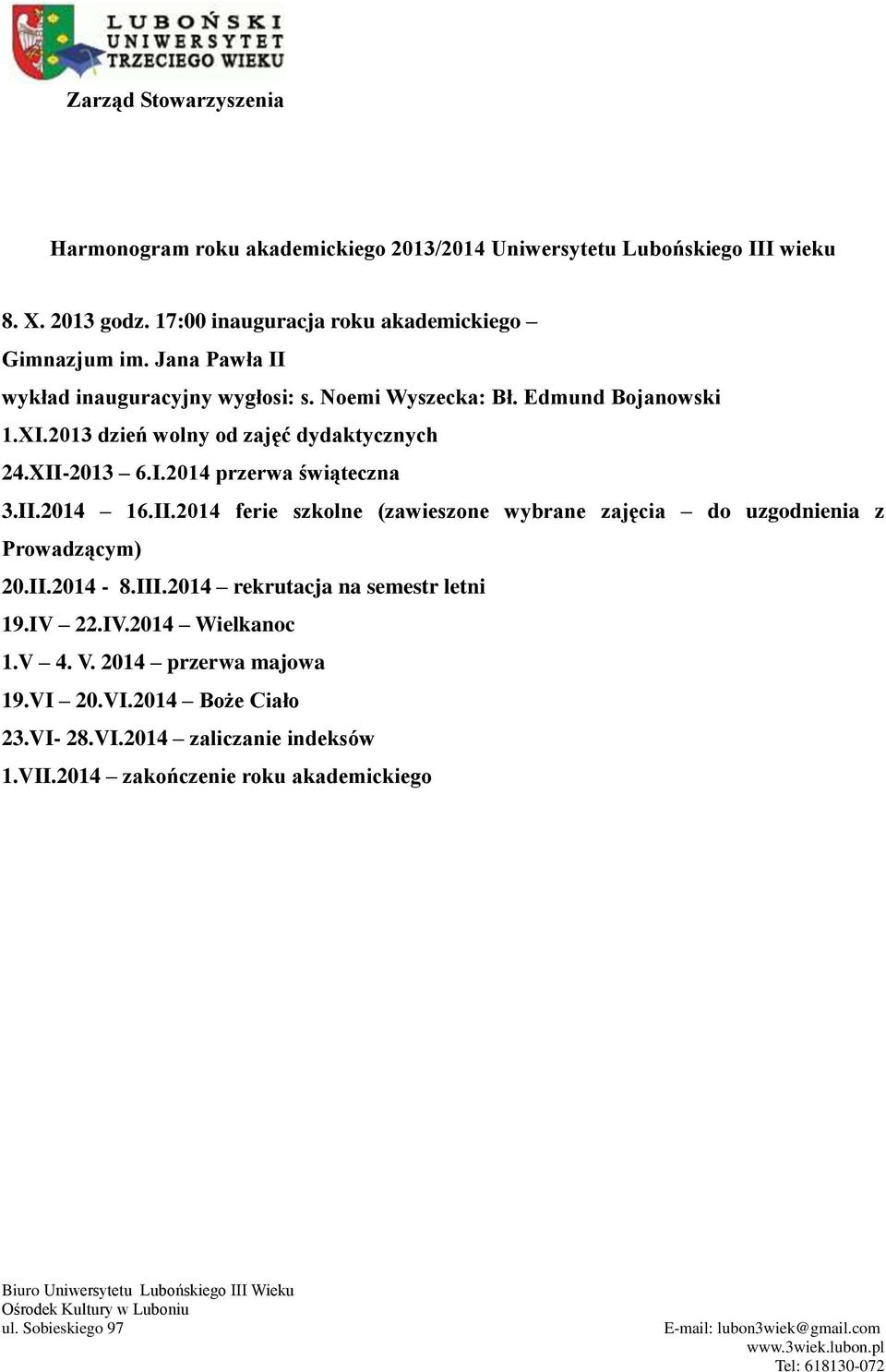 II.2014 16.II.2014 ferie szkolne (zawieszone wybrane zajęcia do uzgodnienia z Prowadzącym) 20.II.2014-8.III.2014 rekrutacja na semestr letni 19.IV 