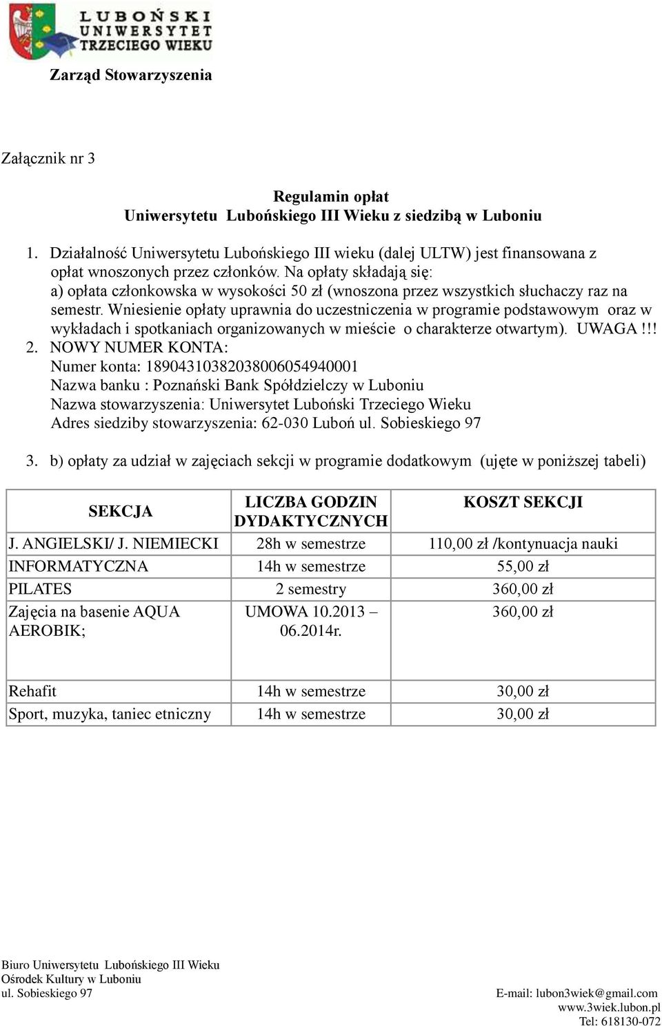 Na opłaty składają się: a) opłata członkowska w wysokości 50 zł (wnoszona przez wszystkich słuchaczy raz na semestr.