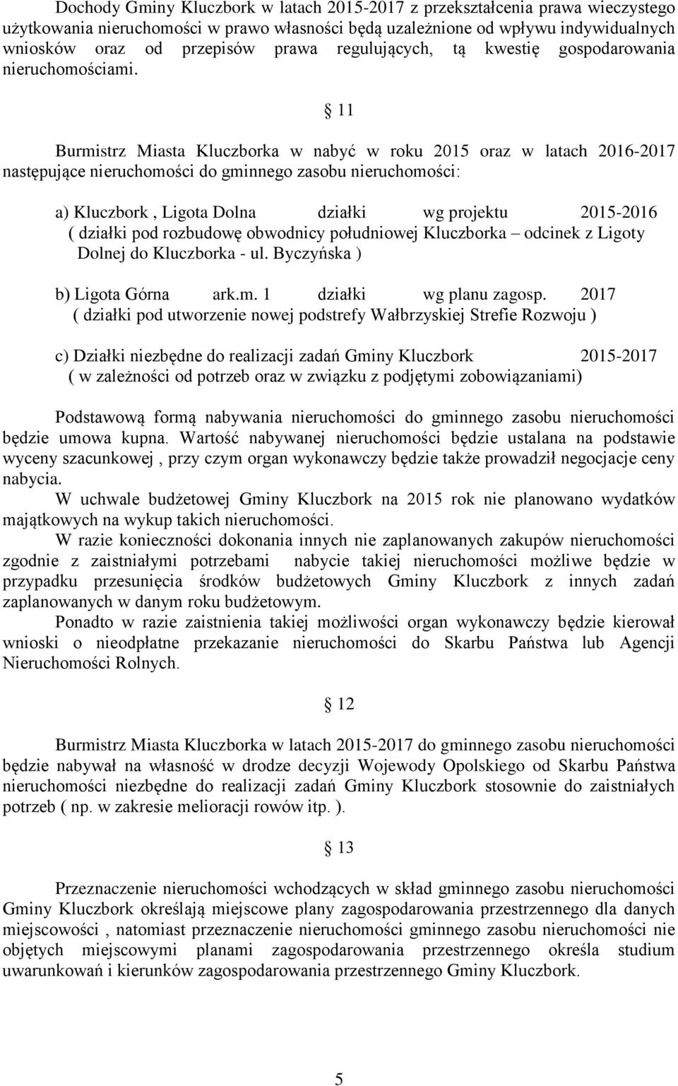 11 Burmistrz Miasta Kluczborka w nabyć w roku 2015 oraz w latach 2016-2017 następujące nieruchomości do gminnego zasobu nieruchomości: a) Kluczbork, Ligota Dolna działki wg projektu 2015-2016 (