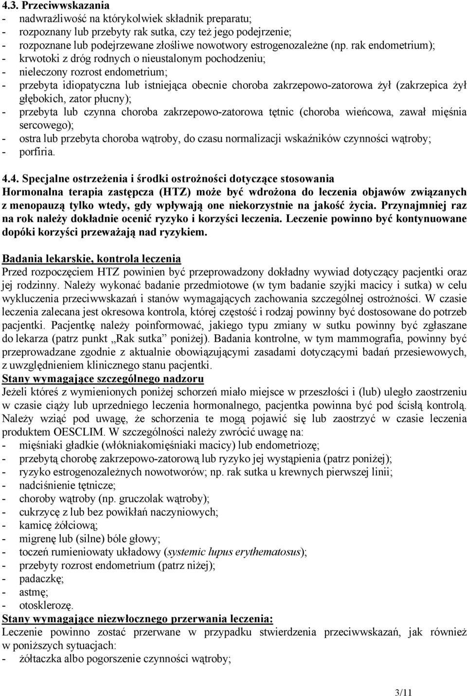 rak endometrium); - krwotoki z dróg rodnych o nieustalonym pochodzeniu; - nieleczony rozrost endometrium; - przebyta idiopatyczna lub istniejąca obecnie choroba zakrzepowo-zatorowa żył (zakrzepica