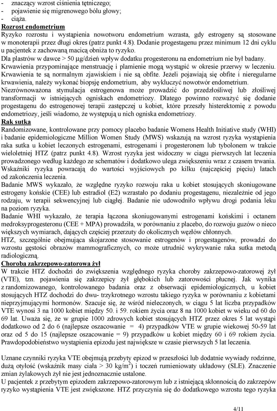 Dodanie progestagenu przez minimum 12 dni cyklu u pacjentek z zachowaną macicą obniża to ryzyko. Dla plastrów w dawce > 50 µg/dzień wpływ dodatku progesteronu na endometrium nie był badany.