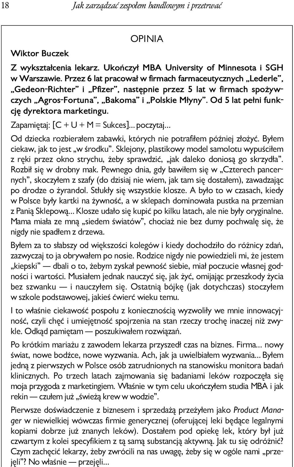 Od 5 lat pełni funkcję dyrektora marketingu. Zapamiętaj: [C + U + M = Sukces] poczytaj Od dziecka rozbierałem zabawki, których nie potrafiłem później złożyć. Byłem ciekaw, jak to jest w środku.