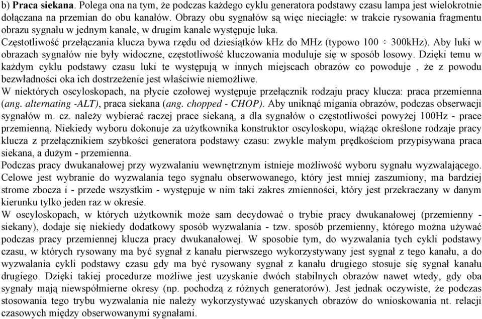 Częstotliwość przełączania klucza bywa rzędu od dziesiątków khz do MHz (typowo 100 300kHz). Aby luki w obrazach sygnałów nie były widoczne, częstotliwość kluczowania moduluje się w sposób losowy.