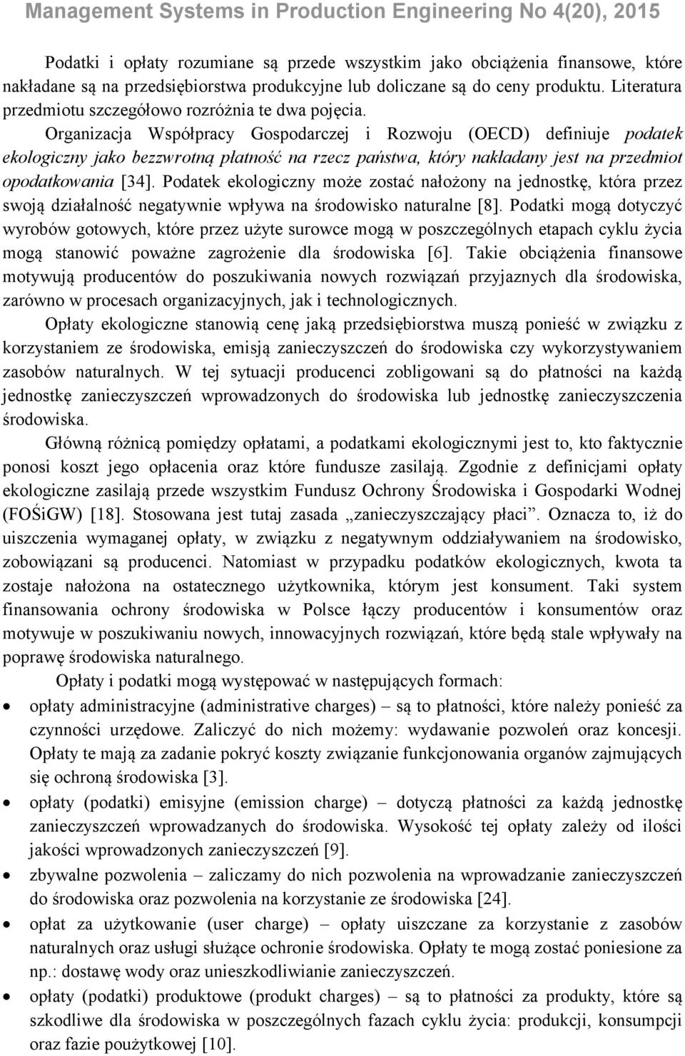 Organizacja Współpracy Gospodarczej i Rozwoju (OECD) definiuje podatek ekologiczny jako bezzwrotną płatność na rzecz państwa, który nakładany jest na przedmiot opodatkowania [34].