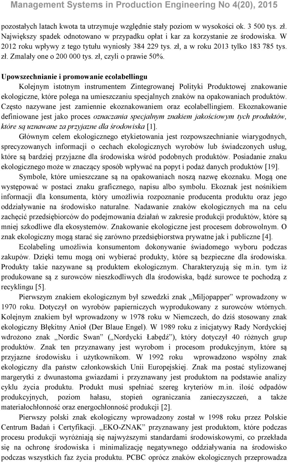 Upowszechnianie i promowanie ecolabellingu Kolejnym istotnym instrumentem Zintegrowanej Polityki Produktowej znakowanie ekologiczne, które polega na umieszczaniu specjalnych znaków na opakowaniach