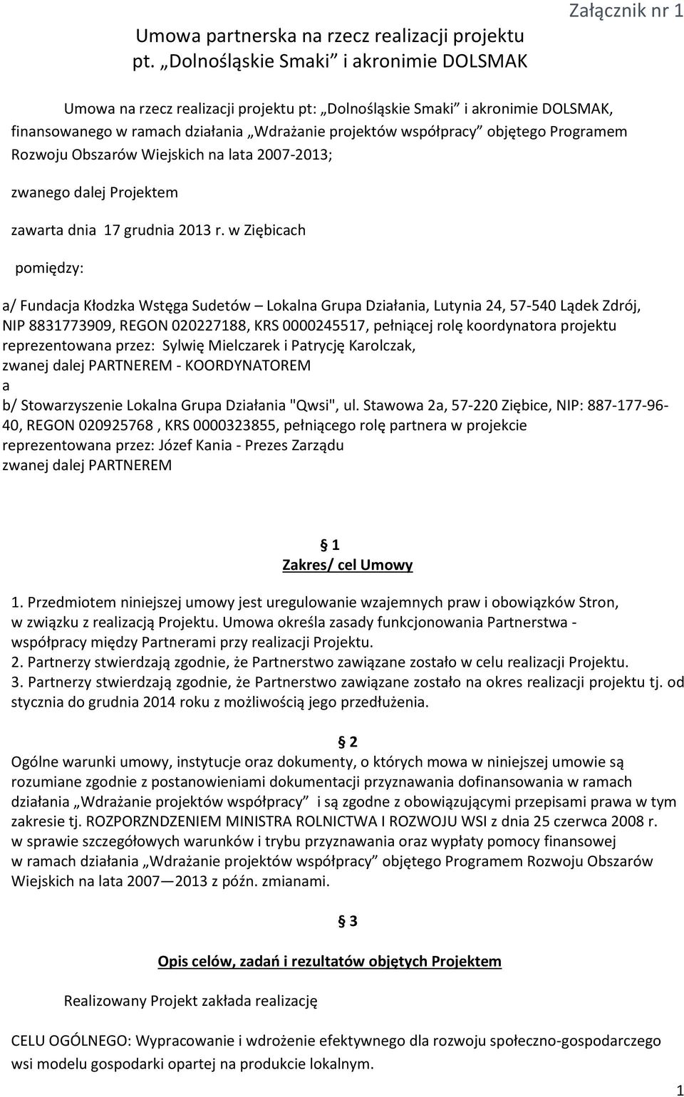 objętego Programem Rozwoju Obszarów Wiejskich na lata 007-013; zwanego dalej Projektem zawarta dnia 17 grudnia 013 r.