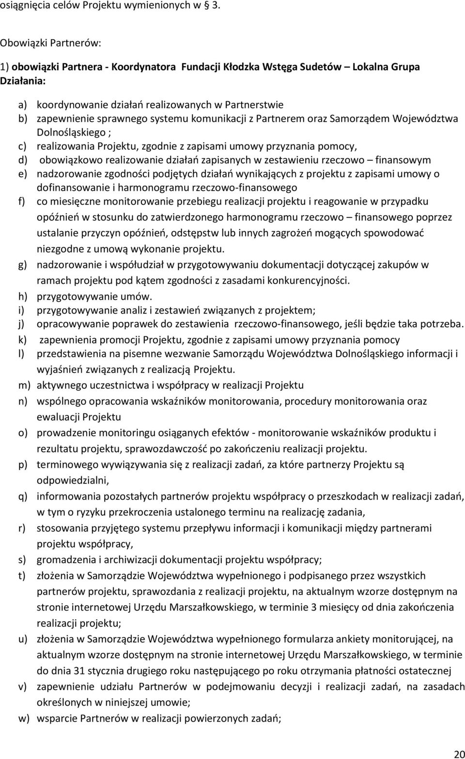 komunikacji z Partnerem oraz Samorządem Województwa Dolnośląskiego ; c) realizowania Projektu, zgodnie z zapisami umowy przyznania pomocy, d) obowiązkowo realizowanie działań zapisanych w zestawieniu