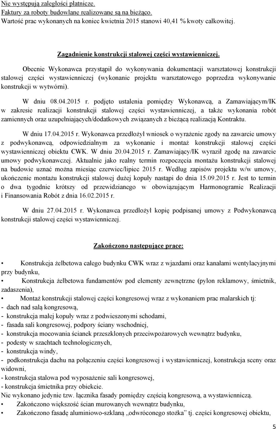 Obecnie Wykonawca przystąpił do wykonywania dokumentacji warsztatowej konstrukcji stalowej części wystawienniczej (wykonanie projektu warsztatowego poprzedza wykonywanie konstrukcji w wytwórni).