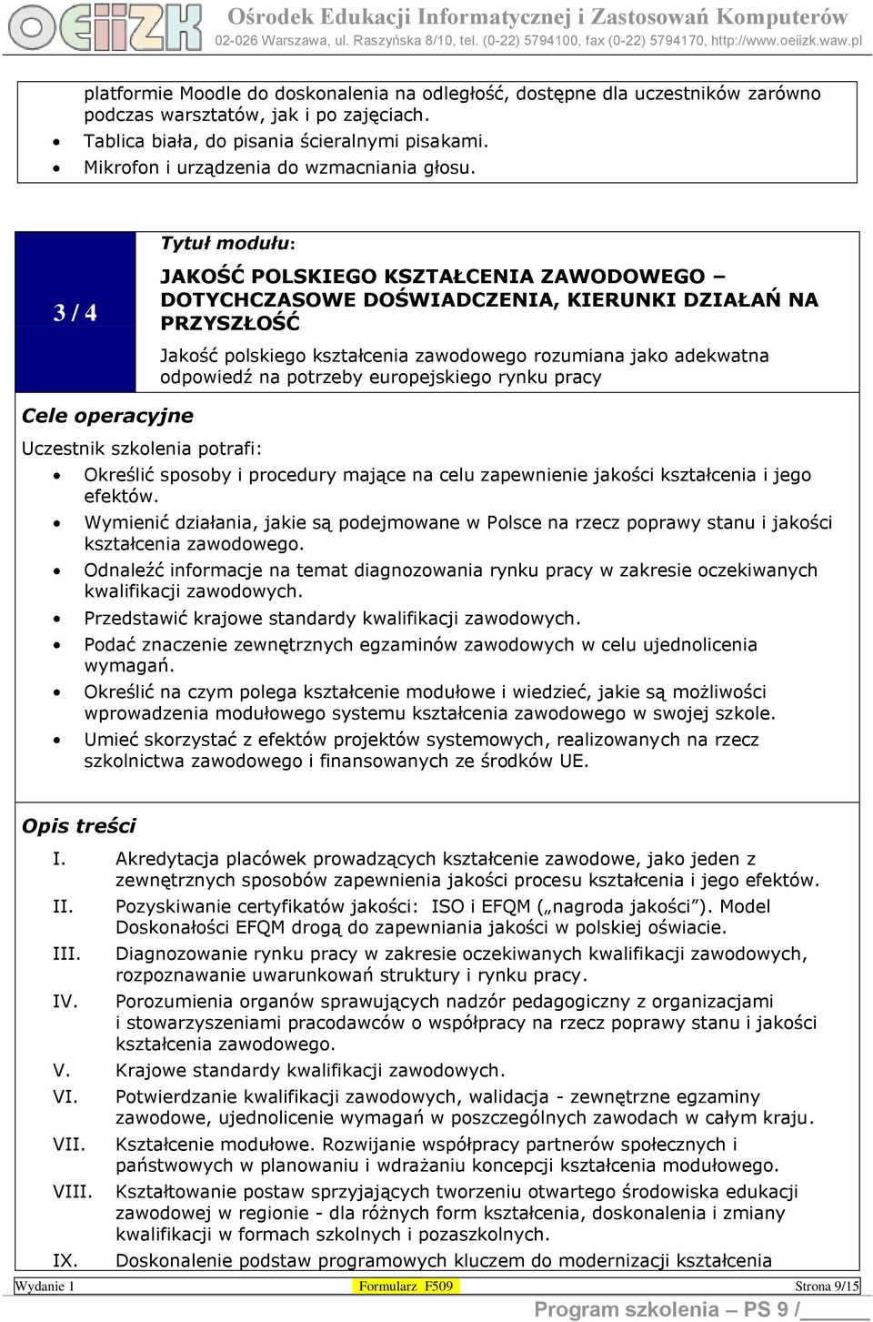 3 / 4 JAKOŚĆ POLSKIEGO KSZTAŁCENIA ZAWODOWEGO DOTYCHCZASOWE DOŚWIADCZENIA, KIERUNKI DZIAŁAŃ NA PRZYSZŁOŚĆ Cele operacyjne Uczestnik szkolenia potrafi: Jakość polskiego kształcenia zawodowego