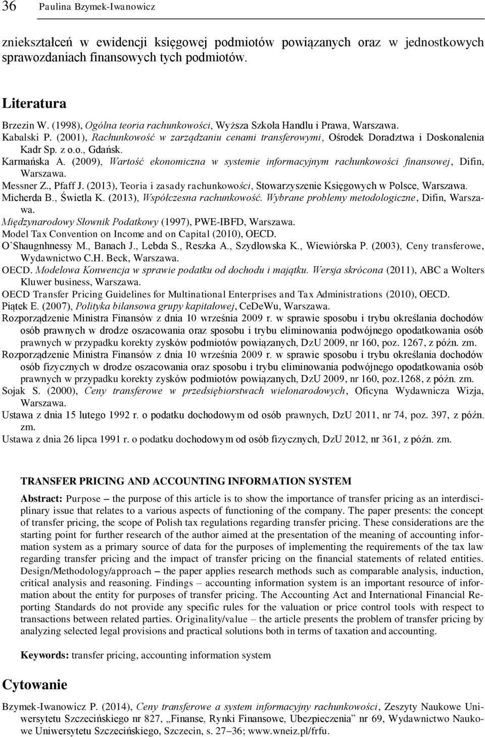 Karmańska A. (2009), Wartość ekonomiczna w systemie informacyjnym rachunkowości finansowej, Difin, Warszawa. Messner Z., Pfaff J.