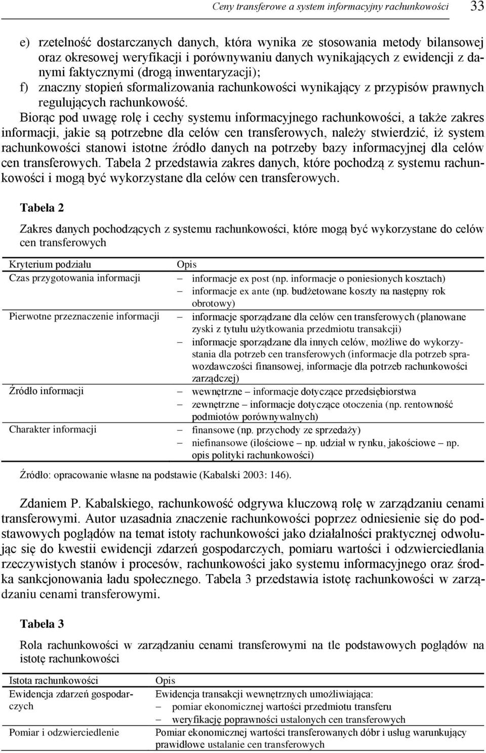 Biorąc pod uwagę rolę i cechy systemu informacyjnego rachunkowości, a także zakres informacji, jakie są potrzebne dla celów cen transferowych, należy stwierdzić, iż system rachunkowości stanowi