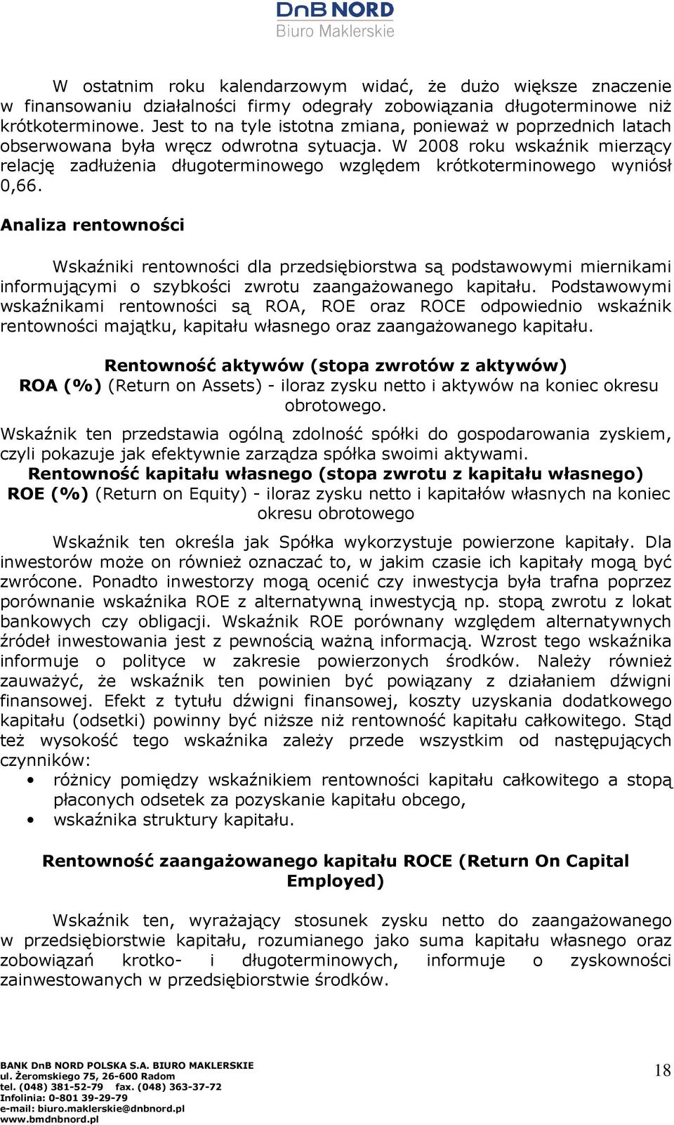 W 2008 roku wskaźnik mierzący relację zadłuŝenia długoterminowego względem krótkoterminowego wyniósł 0,66.