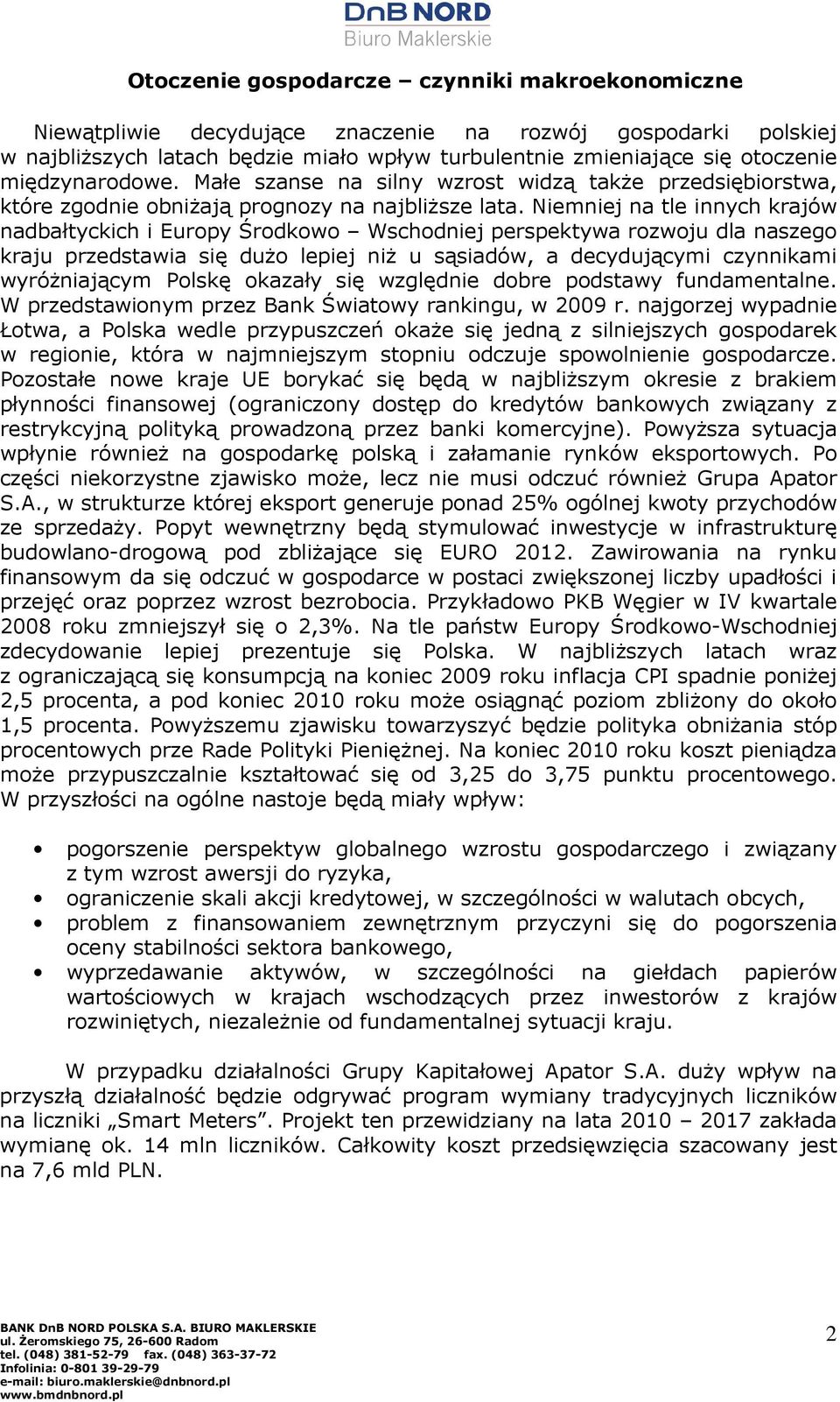 Niemniej na tle innych krajów nadbałtyckich i Europy Środkowo Wschodniej perspektywa rozwoju dla naszego kraju przedstawia się duŝo lepiej niŝ u sąsiadów, a decydującymi czynnikami wyróŝniającym