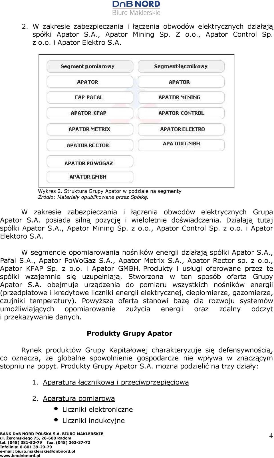 Działają tutaj spółki Apator S.A., Apator Mining Sp. z o.o., Apator Control Sp. z o.o. i Apator Elektoro S.A. W segmencie opomiarowania nośników energii działają spółki Apator S.A., Pafal S.A., Apator PoWoGaz S.