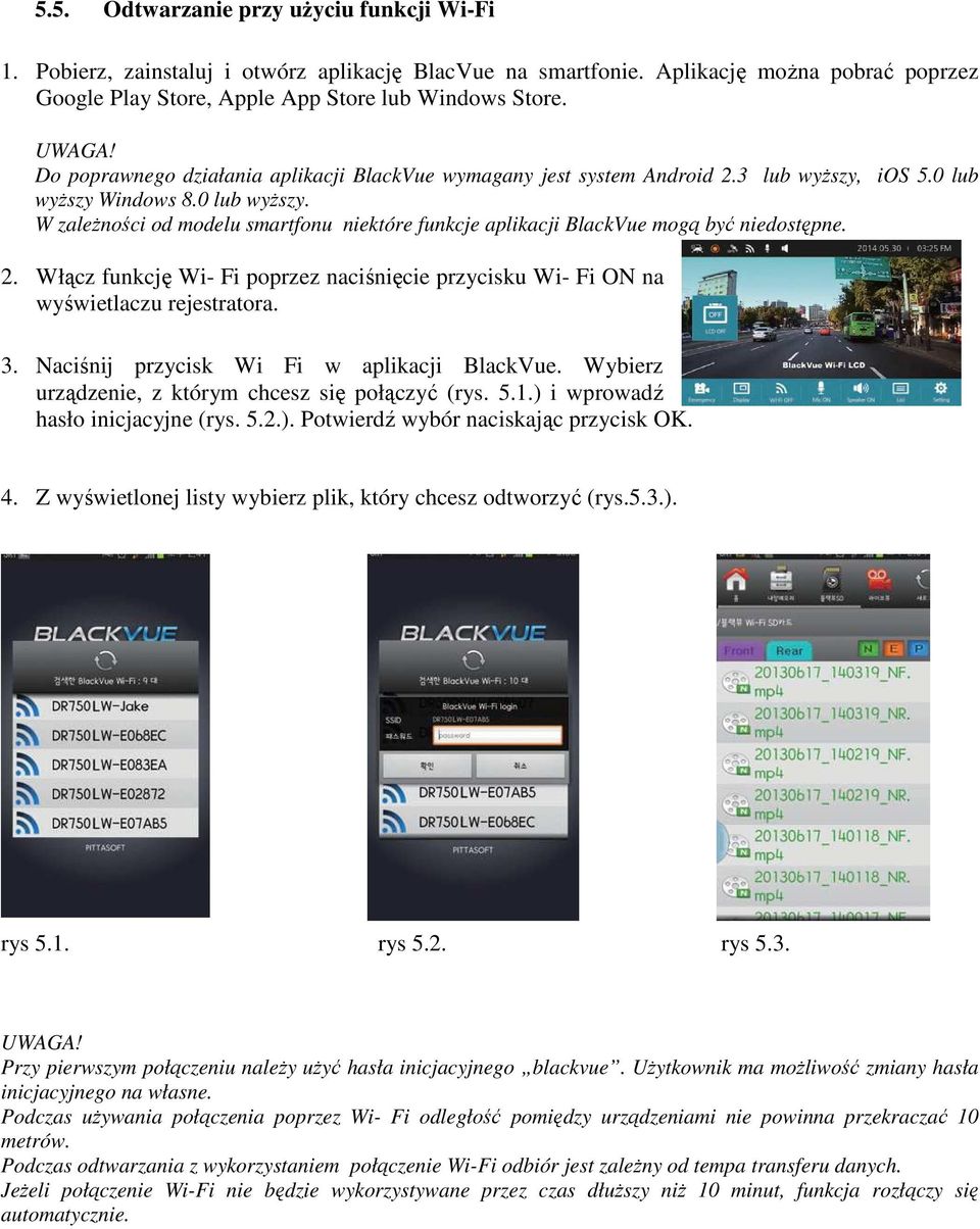 2. Włącz funkcję Wi- Fi poprzez naciśnięcie przycisku Wi- Fi ON na wyświetlaczu rejestratora. 3. Naciśnij przycisk Wi Fi w aplikacji BlackVue. Wybierz urządzenie, z którym chcesz się połączyć (rys. 5.