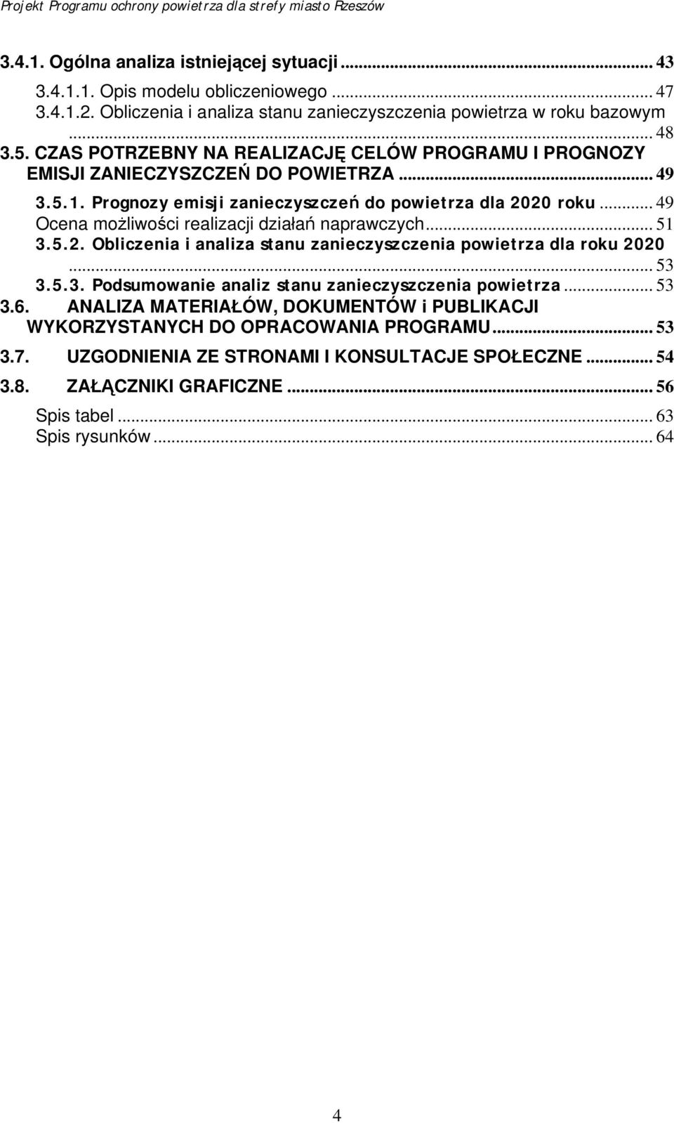 .. 49 Ocena możliwości realizacji działań naprawczych... 51 3.5.2. Obliczenia i analiza stanu zanieczyszczenia powietrza dla roku 2020... 53 3.5.3. Podsumowanie analiz stanu zanieczyszczenia powietrza.