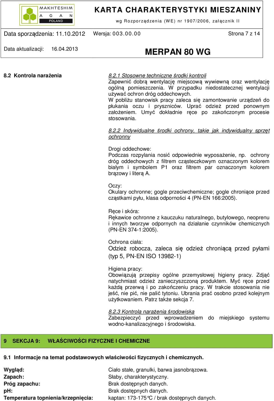 Umyć dokładnie ręce po zakończonym procesie stosowania. 8.2.2 Indywidualne środki ochrony, takie jak indywidualny sprzęt ochronny Drogi oddechowe: Podczas rozpylania nosić odpowiednie wyposażenie, np.