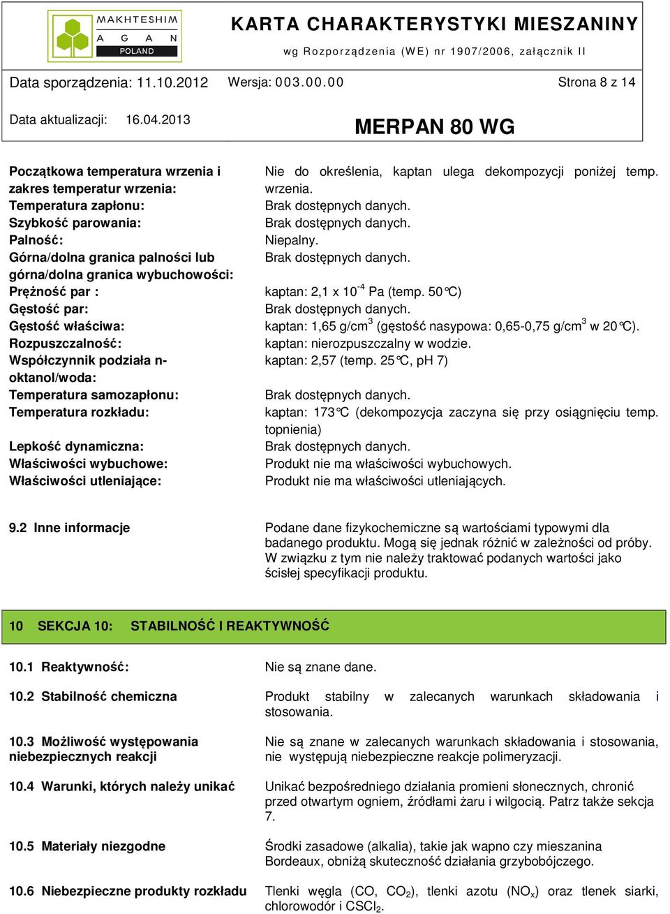 Prężność par : Gęstość par: Gęstość właściwa: Rozpuszczalność: Współczynnik podziała n oktanol/woda: Temperatura samozapłonu: Temperatura rozkładu: Lepkość dynamiczna: Właściwości wybuchowe: