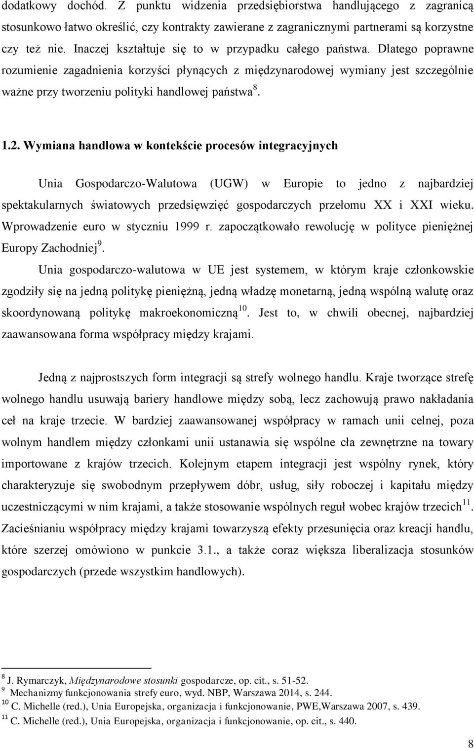 Dlatego poprawne rozumienie zagadnienia korzyści płynących z międzynarodowej wymiany jest szczególnie ważne przy tworzeniu polityki handlowej państwa 8. 1.2.