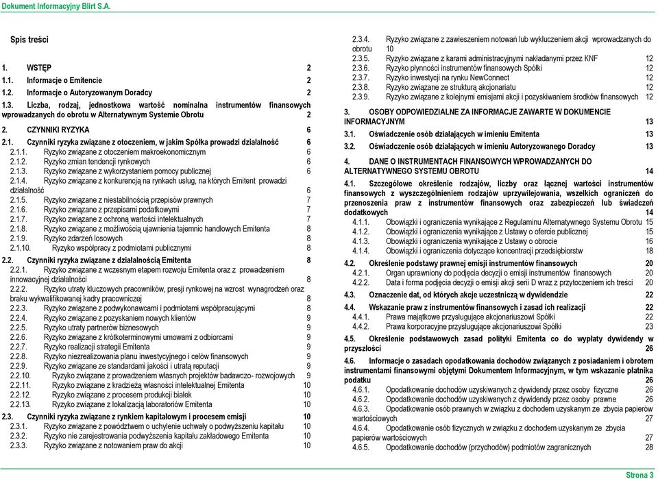 Czynniki ryzyka związane z otoczeniem, w jakim Spółka prowadzi działalność 6 2.1.1. Ryzyko związane z otoczeniem makroekonomicznym 6 2.1.2. Ryzyko zmian tendencji rynkowych 6 2.1.3.