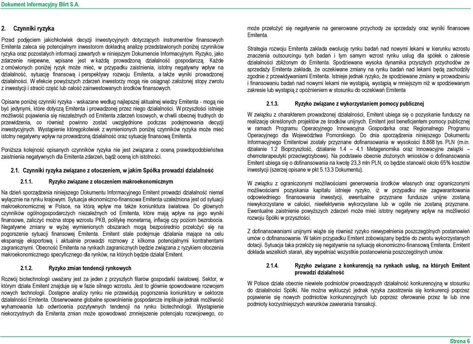 Każde z omówionych poniżej ryzyk może mieć, w przypadku zaistnienia, istotny negatywny wpływ na działalność, sytuację finansową i perspektywy rozwoju Emitenta, a także wyniki prowadzonej działalności.