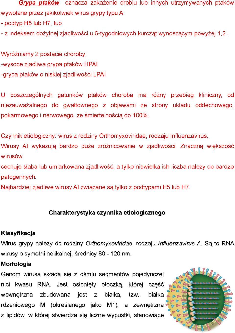 Wyróżniamy 2 postacie choroby: -wysoce zjadliwa grypa ptaków HPAI -grypa ptaków o niskiej zjadliwości LPAI U poszczególnych gatunków ptaków choroba ma różny przebieg kliniczny, od niezauważalnego do