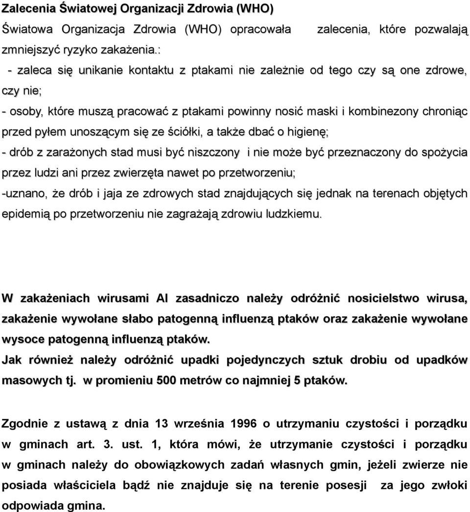 chroniąc przed pyłem unoszącym się ze ściółki, a także dbać o higienę; - drób z zarażonych stad musi być niszczony i nie może być przeznaczony do spożycia przez ludzi ani przez zwierzęta nawet po