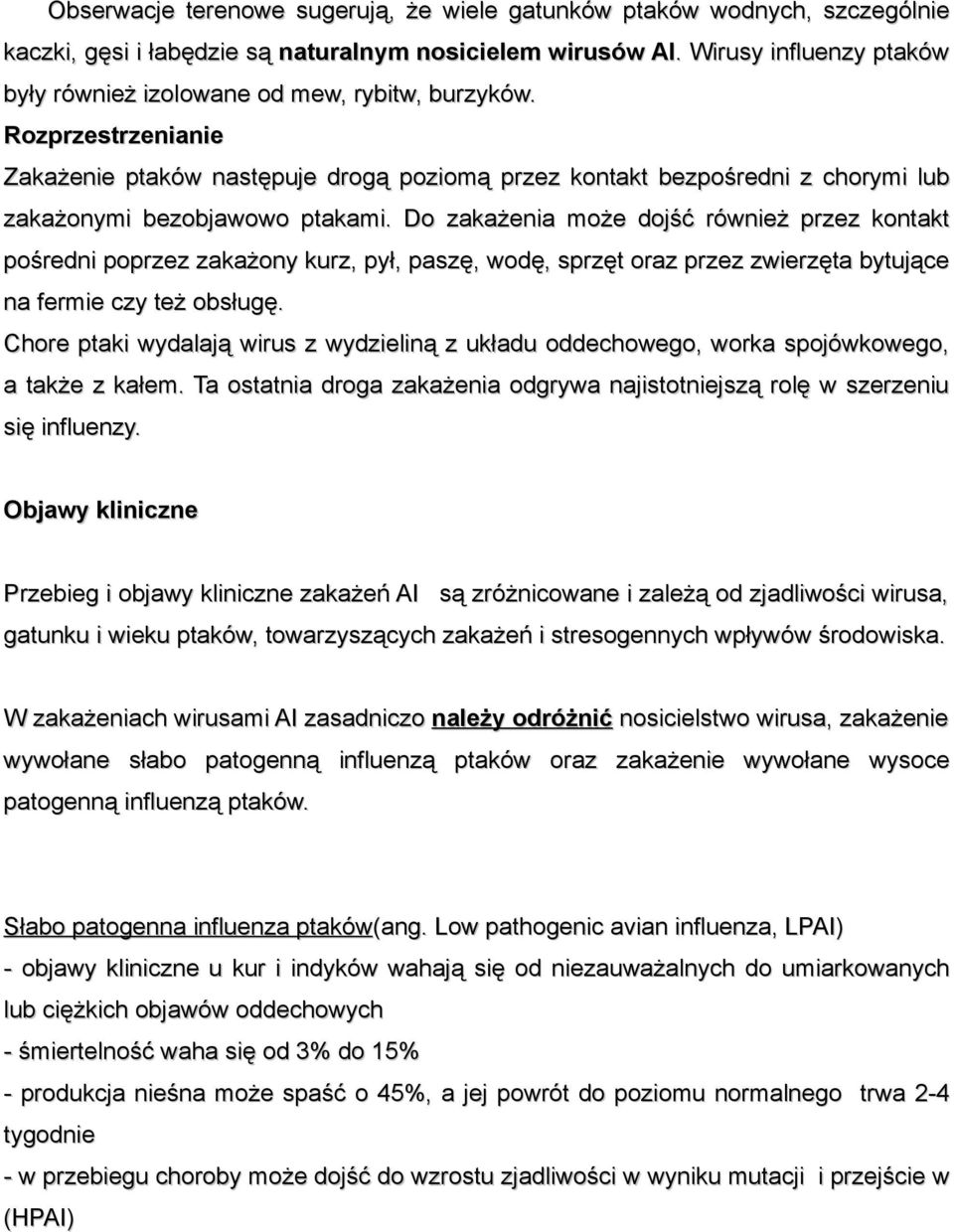 Rozprzestrzenianie Zakażenie ptaków następuje drogą poziomą przez kontakt bezpośredni z chorymi lub zakażonymi bezobjawowo ptakami.