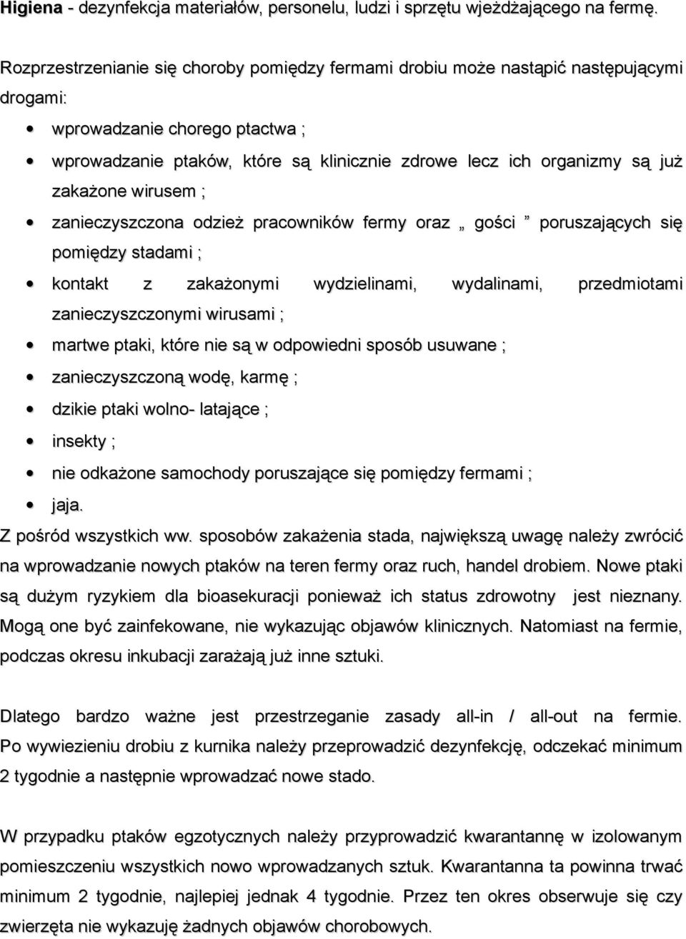 zakażone wirusem ; zanieczyszczona odzież pracowników fermy oraz gości poruszających się pomiędzy stadami ; kontakt z zakażonymi wydzielinami, wydalinami, przedmiotami zanieczyszczonymi wirusami ;