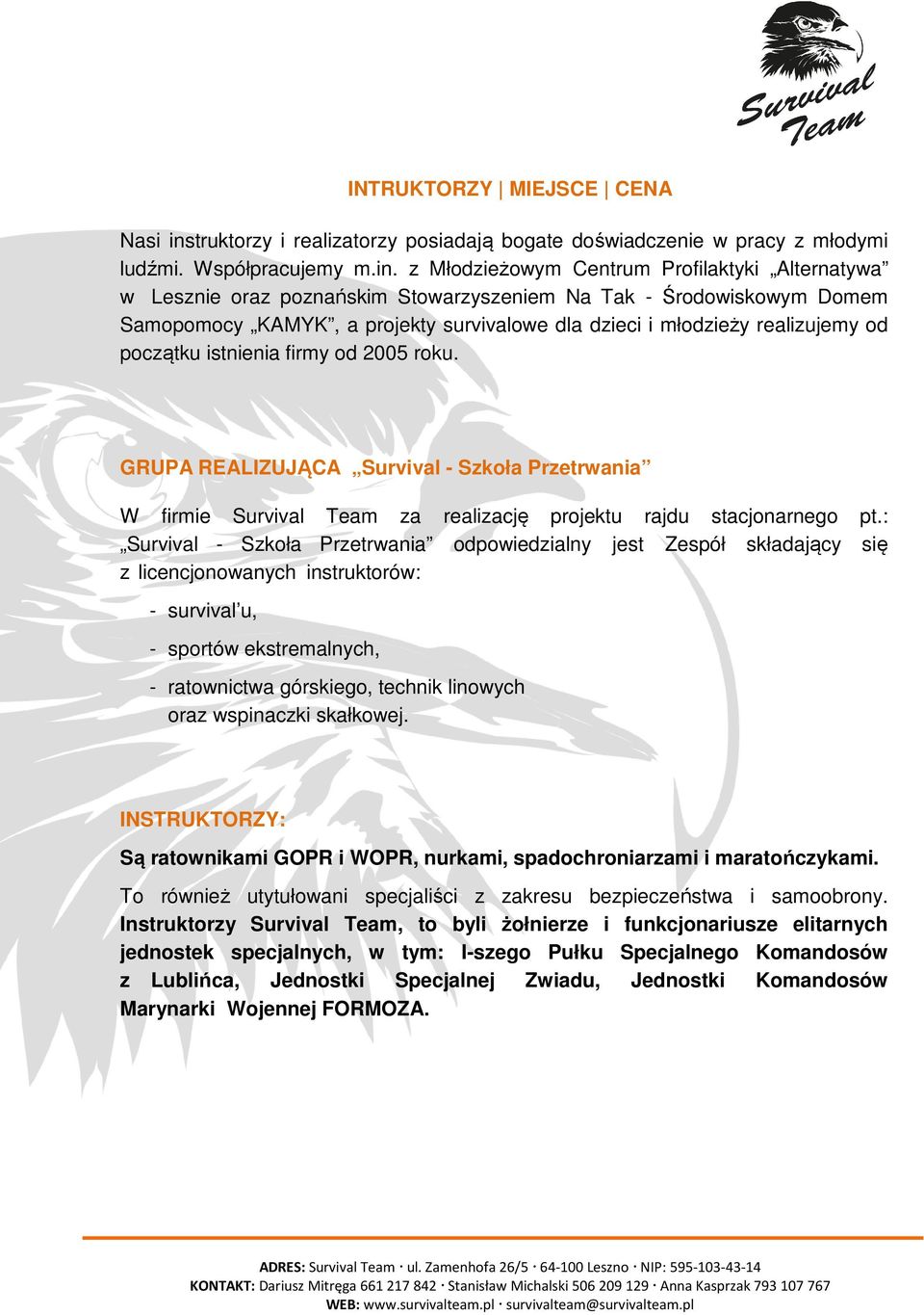 z Młodzieżowym Centrum Profilaktyki Alternatywa w Lesznie oraz poznańskim Stowarzyszeniem Na Tak - Środowiskowym Domem Samopomocy KAMYK, a projekty survivalowe dla dzieci i młodzieży realizujemy od