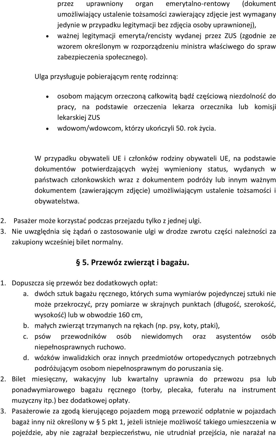 Ulga przysługuje pobierającym rentę rodzinną: osobom mającym orzeczoną całkowitą bądź częściową niezdolność do pracy, na podstawie orzeczenia lekarza orzecznika lub komisji lekarskiej ZUS