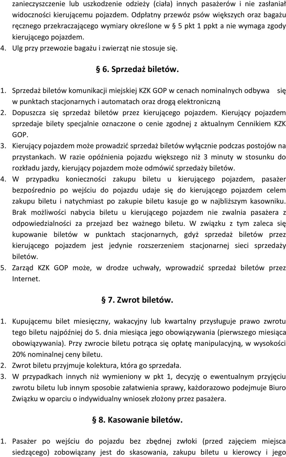 6. Sprzedaż biletów. 1. Sprzedaż biletów komunikacji miejskiej KZK GOP w cenach nominalnych odbywa się w punktach stacjonarnych i automatach oraz drogą elektroniczną 2.