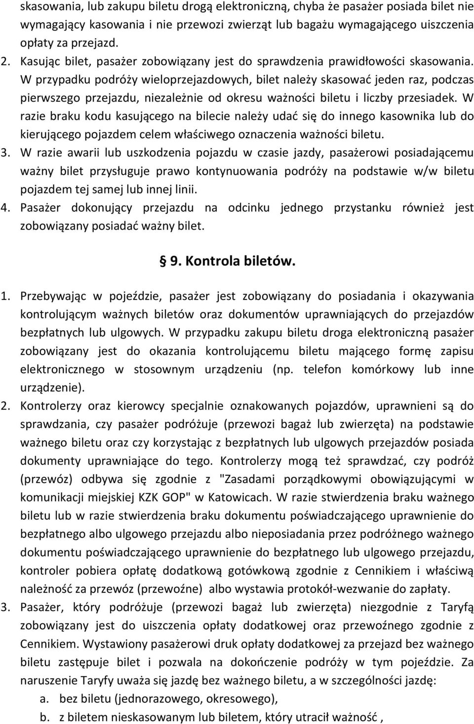 W przypadku podróży wieloprzejazdowych, bilet należy skasować jeden raz, podczas pierwszego przejazdu, niezależnie od okresu ważności biletu i liczby przesiadek.