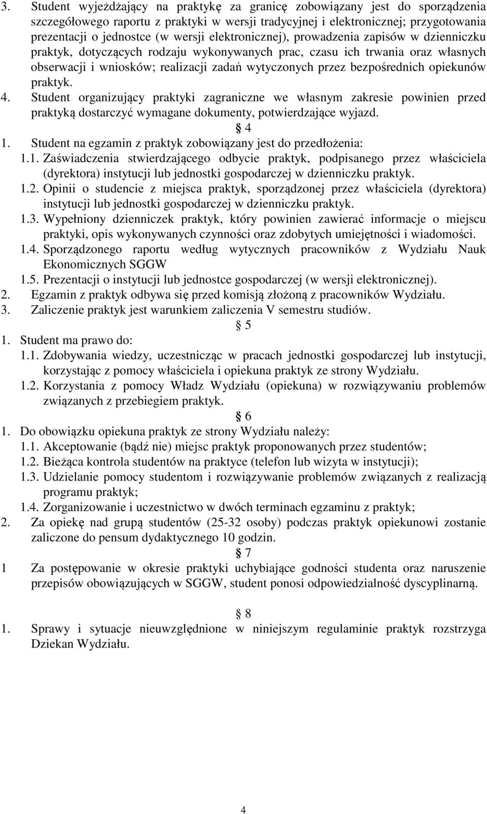 bezpośrednich opiekunów praktyk. 4. Student organizujący praktyki zagraniczne we własnym zakresie powinien przed praktyką dostarczyć wymagane dokumenty, potwierdzające wyjazd. 4 1.