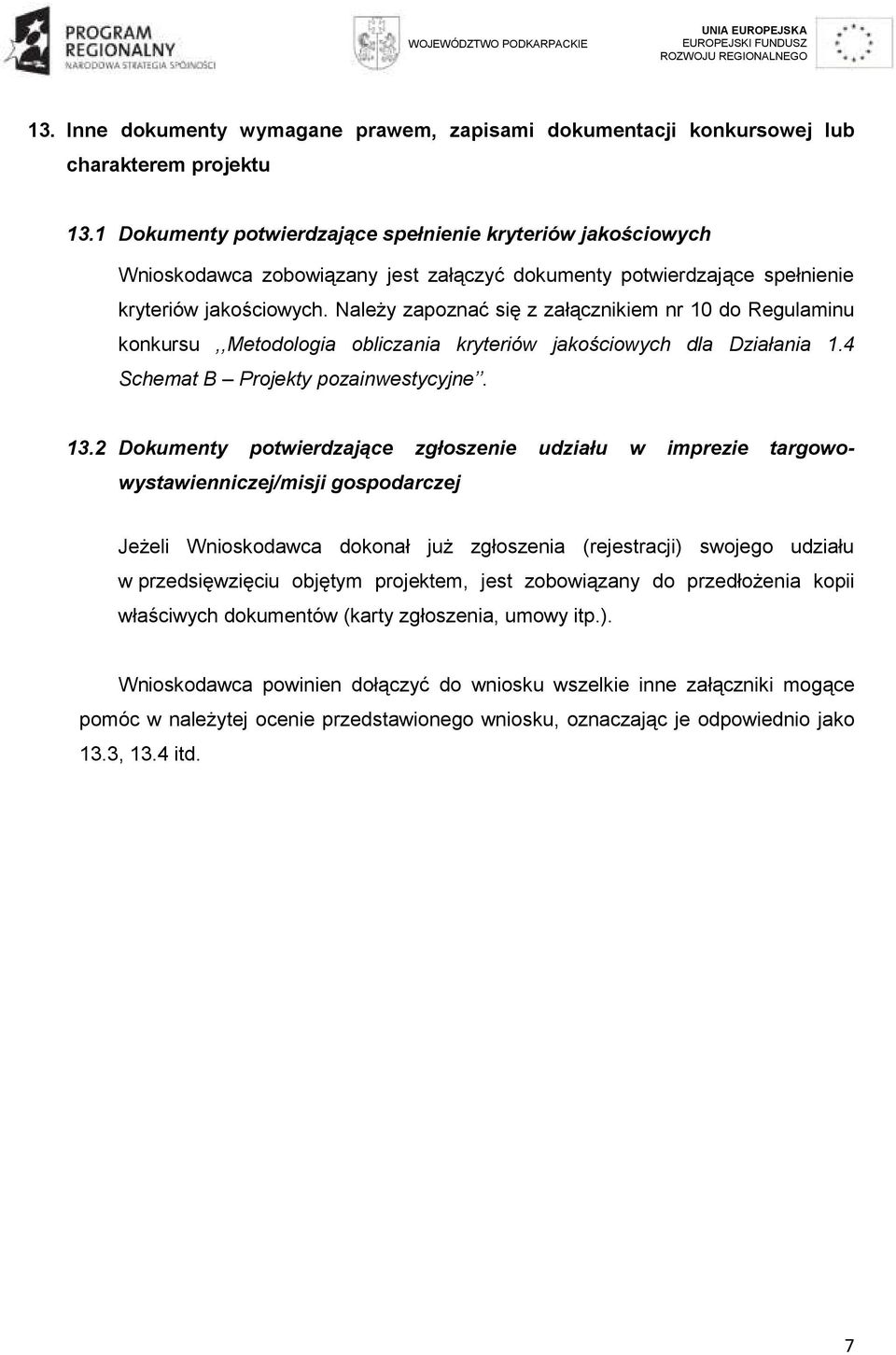 Należy zapoznać się z załącznikiem nr 10 do Regulaminu konkursu,,metodologia obliczania kryteriów jakościowych dla Działania 1.4 Schemat B Projekty pozainwestycyjne. 13.