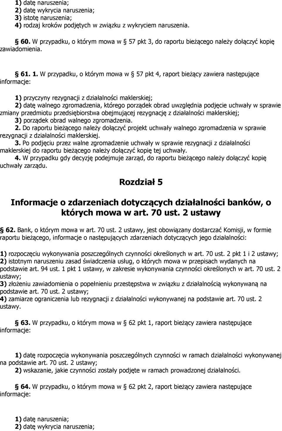 W przypadku, o którym mowa w 57 pkt 4, raport bieżący zawiera następujące 1) przyczyny rezygnacji z działalności maklerskiej; 2) datę walnego zgromadzenia, którego porządek obrad uwzględnia podjęcie