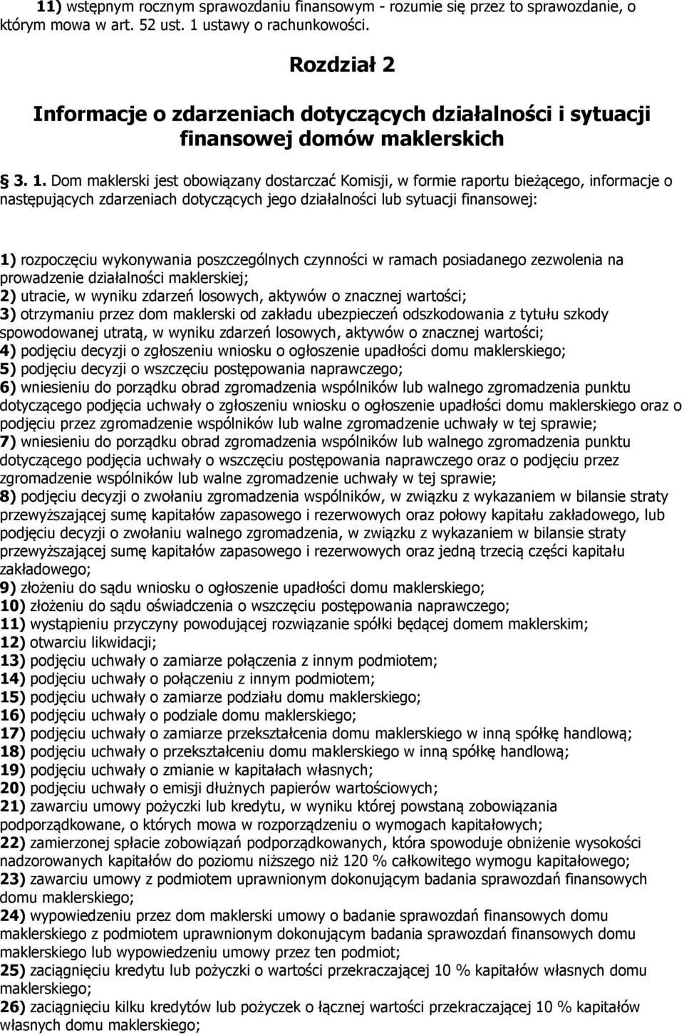 Dom maklerski jest obowiązany dostarczać Komisji, w formie raportu bieżącego, informacje o następujących zdarzeniach dotyczących jego działalności lub sytuacji finansowej: 1) rozpoczęciu wykonywania