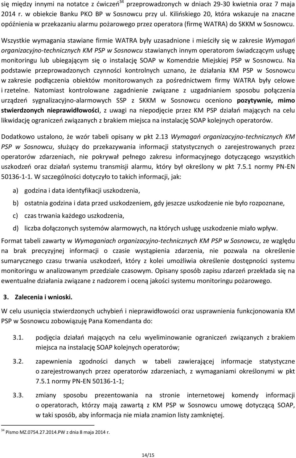 Wszystkie wymagania stawiane firmie WATRA były uzasadnione i mieściły się w zakresie Wymagań organizacyjno-technicznych KM PSP w Sosnowcu stawianych innym operatorom świadczącym usługę monitoringu